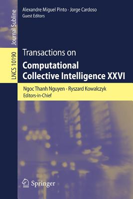 Transactions on Computational Collective Intelligence XXVI - Nguyen, Ngoc Thanh (Editor), and Kowalczyk, Ryszard (Editor), and Pinto, Alexandre Miguel (Editor)
