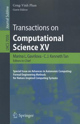 Transactions on Computational Science XV: Special Issue on Advances in Autonomic Computing: Formal Engineering Methods for Nature-Inspired Computing Systems - Gavrilova, Marina L, and Tan, C J Kenneth, and Phan, Cong-Vinh (Editor)