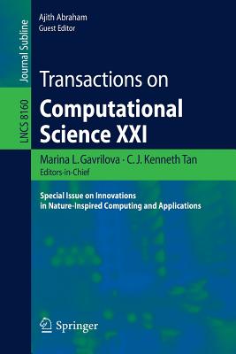 Transactions on Computational Science XXI: Special Issue on Innovations in Nature-Inspired Computing and Applications - Gavrilova, Marina L (Editor), and Tan, C J Kenneth (Editor), and Abraham, Ajith (Editor)