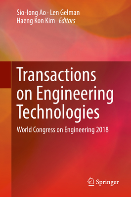 Transactions on Engineering Technologies: World Congress on Engineering 2018 - Ao, Sio-Iong (Editor), and Gelman, Len (Editor), and Kim, Haeng Kon (Editor)