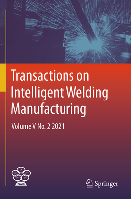 Transactions on Intelligent Welding Manufacturing: Volume V No. 2 2021 - Chen, Shanben (Editor), and Zhang, Yuming (Editor), and Feng, Zhili (Editor)