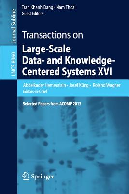 Transactions on Large-Scale Data- And Knowledge-Centered Systems XVI: Selected Papers from Acomp 2013 - Hameurlain, Abdelkader (Editor), and K�ng, Josef (Editor), and Wagner, Roland (Editor)