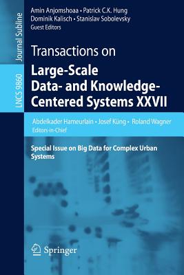 Transactions on Large-Scale Data- And Knowledge-Centered Systems XXVII: Special Issue on Big Data for Complex Urban Systems - Hameurlain, Abdelkader (Editor), and K�ng, Josef (Editor), and Wagner, Roland (Editor)