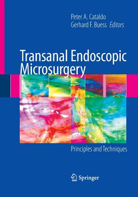 Transanal Endoscopic Microsurgery: Principles and Techniques - Cataldo, Peter (Editor), and Schoetz, D J Jr (Foreword by), and Buess, Gerhard F (Editor)