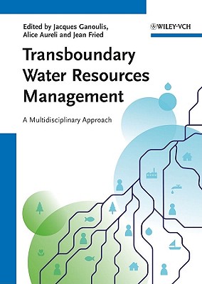 Transboundary Water Resources Management: A Multidisciplinary Approach - Ganoulis, Jacques (Editor), and Aureli, Alice (Editor), and Fried, Jean (Editor)