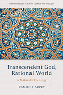Transcendent God, Rational World: A Maturidi Theology