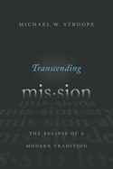 Transcending Mission: The Eclipse of a Modern Tradition