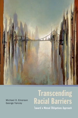 Transcending Racial Barriers: Toward a Mutual Obligations Approach - Emerson, Michael, and Yancey, George