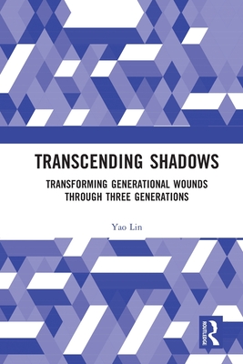Transcending Shadows: Transforming Generational Wounds Through Three Generations - Lin, Yao