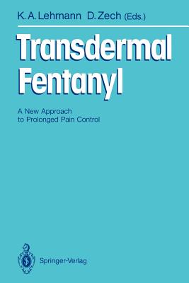 Transdermal Fentanyl: A New Approach to Prolonged Pain Control - Lehmann, Klaus A (Editor), and Zech, Detlev (Editor)