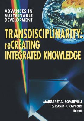 Transdisciplinarity: Creating Integrated Knowledge - Somerville, Margaret A., and Rapport, David J.
