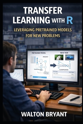 Transfer Learning with R: Leveraging Pretrained Models for New Problems - Bryant, Walton