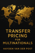Transfer Pricing for Multinationals: Designing Entity-to-Entity Pricing, Tax-Efficient Structures, and Global Profit Allocation Systems for Modern Corporations: A Comprehensive Guide