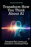 Transform How You Think About AI: Reimagining Work, Learning, and Community in a Technological World