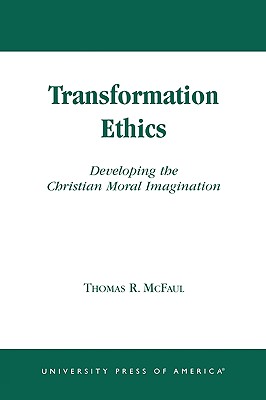 Transformation Ethics: Developing the Christian Moral Imagination - McFaul, Thomas R