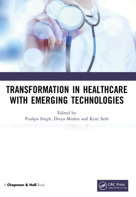 Transformation in Healthcare with Emerging Technologies - Singh, Pushpa (Editor), and Mishra, Divya (Editor), and Seth, Kirti (Editor)