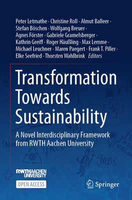 Transformation Towards Sustainability: A Novel Interdisciplinary Framework from Rwth Aachen University - Letmathe, Peter (Editor), and Roll, Christine (Editor), and Balleer, Almut (Editor)