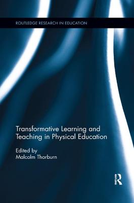 Transformative Learning and Teaching in Physical Education - Thorburn, Malcolm (Editor)