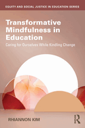 Transformative Mindfulness in Education: Caring for Ourselves While Kindling Change