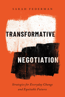 Transformative Negotiation: Strategies for Everyday Change and Equitable Futures - Federman, Sarah