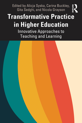 Transformative Practice in Higher Education: Innovative Approaches to Teaching and Learning - Syska, Alicja (Editor), and Buckley, Carina (Editor), and Sedghi, Gita (Editor)
