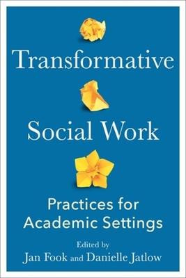 Transformative Social Work: Practices for Academic Settings - Fook, Jan (Editor), and Jatlow, Danielle (Editor)