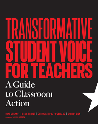 Transformative Student Voice for Teachers: A Guide to Classroom Action - Stickney, Dane, and Kirshner, Ben, and Hipolito-Delgado, Carlos P