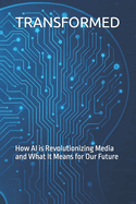Transformed: How AI is Revolutionizing Media and What It Means for Our Future