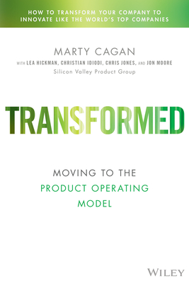 Transformed: Moving to the Product Operating Model - Cagan, Marty, and Hickman, Lea, and Jones, Chris