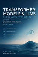 Transformer Models and LLMs for Quantitative Trading: Fine-Tuning for Market Sentiment, Prediction, and Automated Strategies with Python