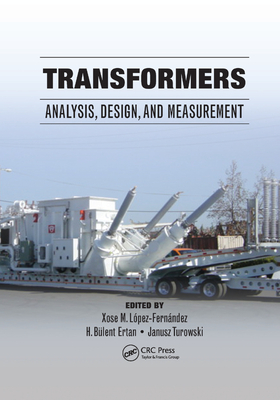 Transformers: Analysis, Design, and Measurement - L�pez-Fern�ndez, Xose M. (Editor), and Ertan, H. B�lent (Editor), and Turowski, Janusz (Editor)