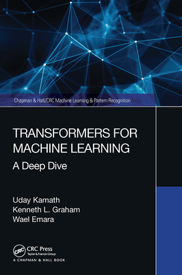 Transformers for Machine Learning: A Deep Dive - Kamath, Uday, and Graham, Kenneth, and Emara, Wael