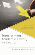 Transforming Academic Library Instruction: Shifting Teaching Practices to Reflect Changed Perspectives