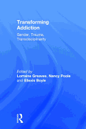 Transforming Addiction: Gender, Trauma, Transdisciplinarity