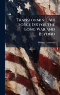 Transforming Air Force Isr for the Long War and Beyond