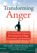Transforming Anger: The Heartmath Solution for Letting Go of Rage, Frustration, and Irritation