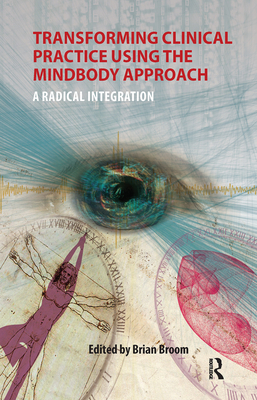 Transforming Clinical Practice Using the MindBody Approach: A Radical Integration - Broom, Brian (Editor)