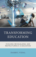 Transforming Education: Evolving, Revisualizing, and Restructuring K-12 Education