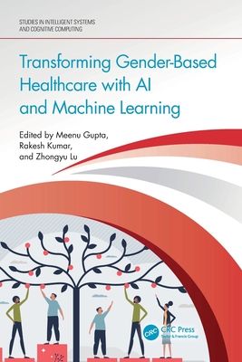 Transforming Gender-Based Healthcare with AI and Machine Learning - Gupta, Meenu (Editor), and Kumar, Rakesh (Editor), and Lu, Zhongyu (Editor)