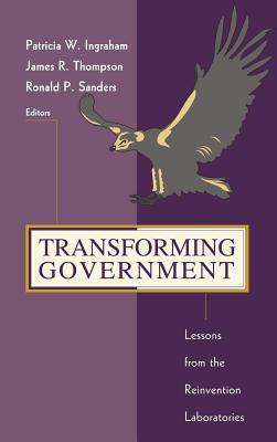 Transforming Government: Lessons from the Reinvention Laboratories - Ingraham, Patricia W (Editor), and Thompson, James R (Editor), and Sanders, Ronald P (Editor)