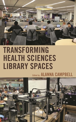 Transforming Health Sciences Library Spaces - Campbell, Alanna (Editor)