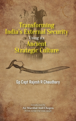 Transforming India's External Security: Using its Ancient Strategic Culture - Chaudhary, Rajesh R