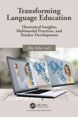 Transforming Language Education: Theoretical Insights, Multimodal Practices, and Teacher Development - John, Aby (Editor)