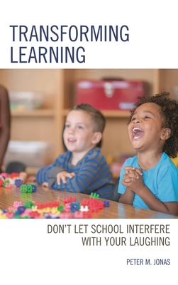 Transforming Learning: Don't Let School Interfere with Your Laughing - Jonas, Peter M