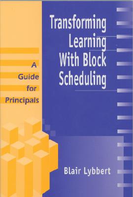 Transforming Learning with Block Scheduling: A Guide for Principals - Lybbert, Blair