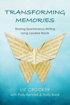 Transforming Memories: Spontaneous Writing Using Loaded Words - Crocker, Liz, and Bennell, Polly, and Book, Holly