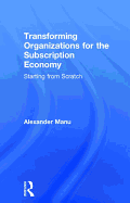 Transforming Organizations for the Subscription Economy: Starting from Scratch