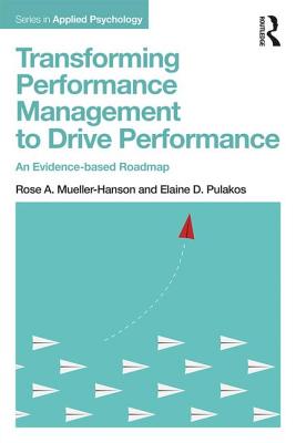 Transforming Performance Management to Drive Performance: An Evidence-based Roadmap - Mueller-Hanson, Rose A, and Pulakos, Elaine D