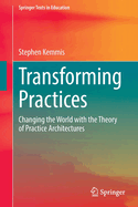 Transforming Practices: Changing the World with the theory of practice architectures