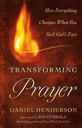 Transforming Prayer: Everything Changes When You Seek God's Face
